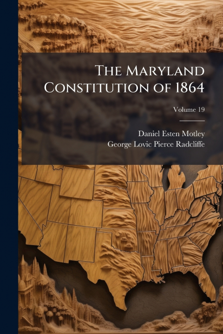 THE MARYLAND CONSTITUTION OF 1864, VOLUME 19