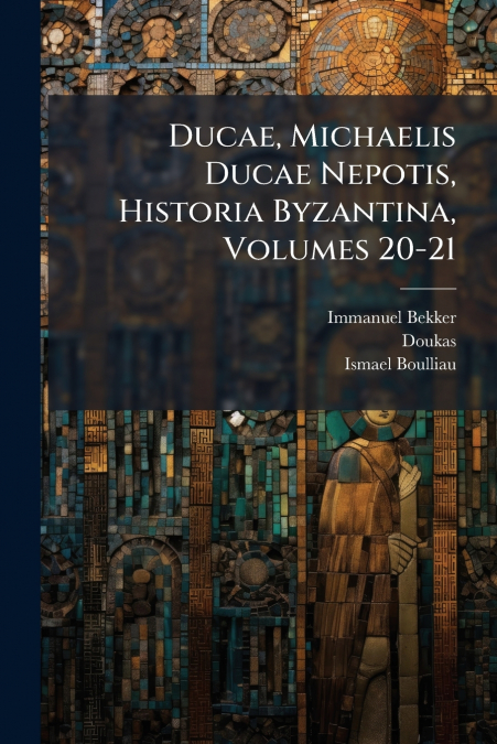 DUCAE, MICHAELIS DUCAE NEPOTIS, HISTORIA BYZANTINA, VOLUMES