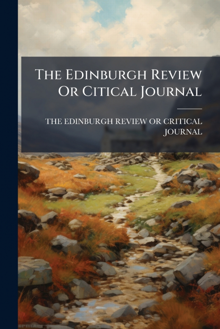 THE EDINBURGH REVIEW, OR CRITICAL JOURNAL