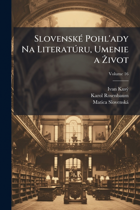 SLOVENSKE POHL?ADY NA LITERATURU, UMENIE A ?IVOT, VOLUME 16