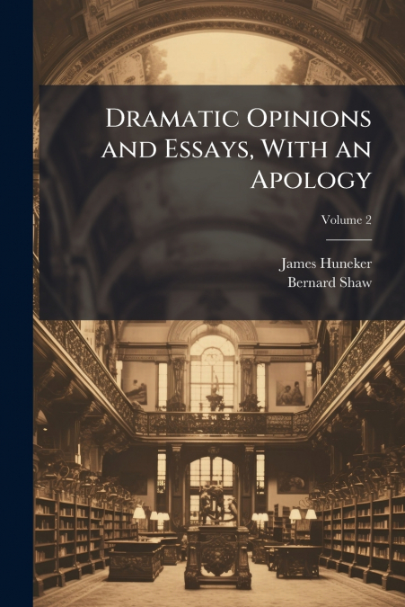 DRAMATIC OPINIONS AND ESSAYS, WITH AN APOLOGY, VOLUME 2