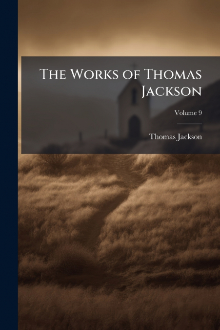 THE WORKS OF THOMAS JACKSON, VOLUME 9