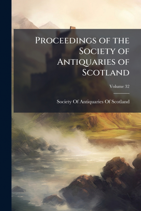 PROCEEDINGS OF THE SOCIETY OF ANTIQUARIES OF SCOTLAND, VOLUM