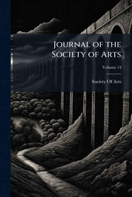 JOURNAL OF THE SOCIETY OF ARTS, VOLUME 14