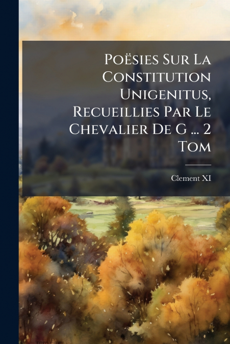 POESIES SUR LA CONSTITUTION UNIGENITUS, RECUEILLIES PAR LE C