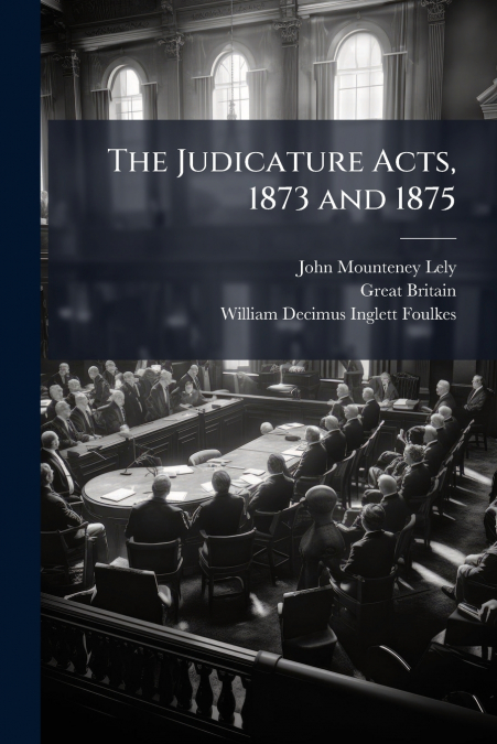 THE JUDICATURE ACTS, 1873 AND 1875