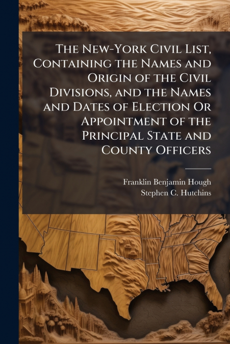 THE NEW-YORK CIVIL LIST, CONTAINING THE NAMES AND ORIGIN OF