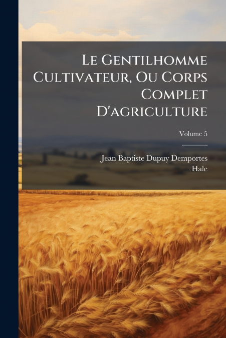 LE GENTILHOMME CULTIVATEUR, OU CORPS COMPLET D?AGRICULTURE,