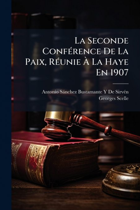 LA SECONDE CONFERENCE DE LA PAIX, REUNIE A LA HAYE EN 1907