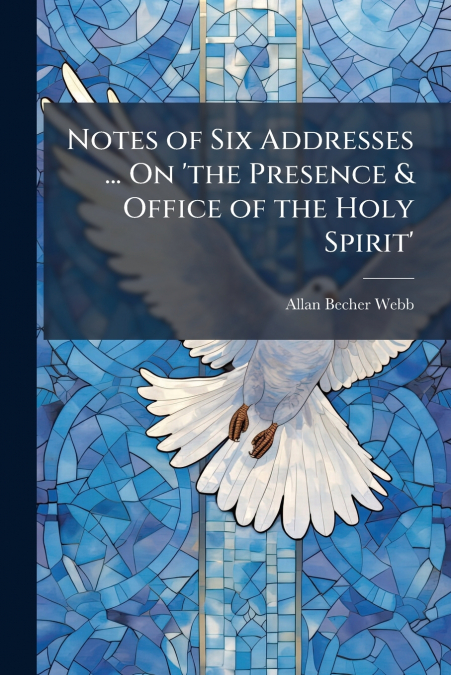 NOTES OF SIX ADDRESSES ... ON ?THE PRESENCE & OFFICE OF THE