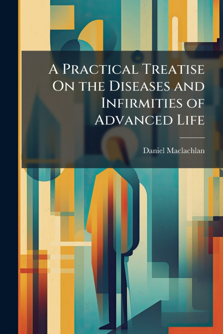 A PRACTICAL TREATISE ON THE DISEASES AND INFIRMITIES OF ADVA