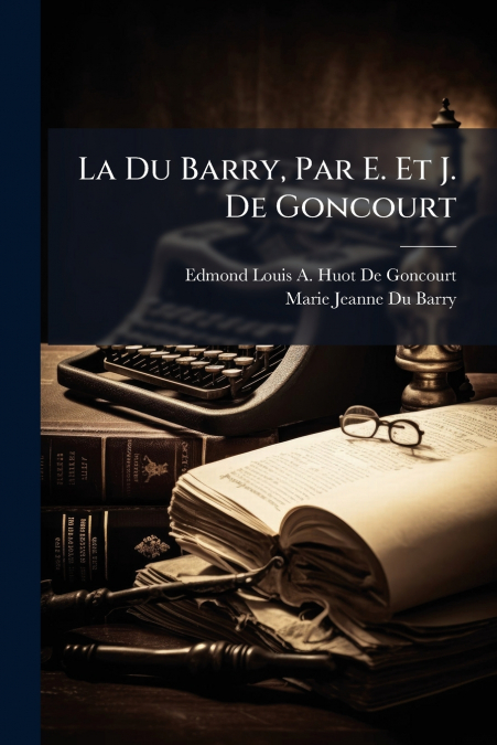 LA DU BARRY, PAR E. ET J. DE GONCOURT
