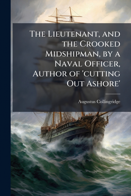 THE LIEUTENANT, AND THE CROOKED MIDSHIPMAN, BY A NAVAL OFFIC