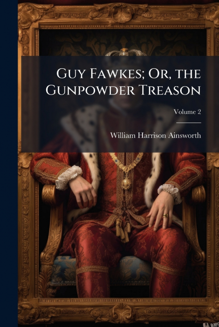 GUY FAWKES, OR, THE GUNPOWDER TREASON, VOLUME 2