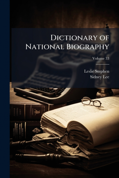 DICTIONARY OF NATIONAL BIOGRAPHY, VOLUME 33