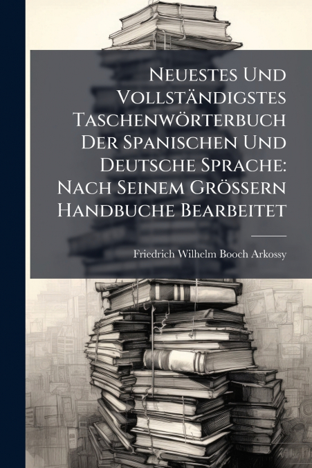 NEUESTES UND VOLLSTANDIGSTES TASCHENWORTERBUCH DER SPANISCHE