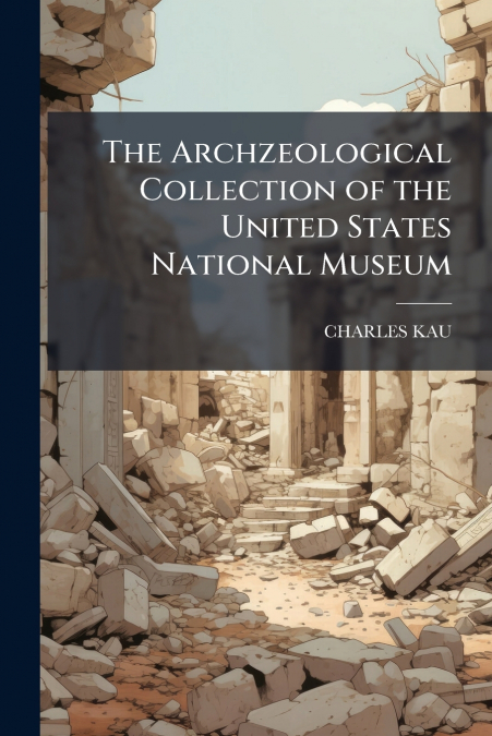 THE ARCHZEOLOGICAL COLLECTION OF THE UNITED STATES NATIONAL