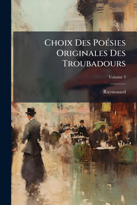 CHOIX DES POESIES ORIGINALES DES TROUBADOURS, VOLUME 3