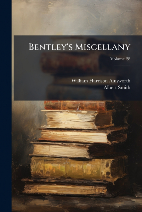 BENTLEY?S MISCELLANY, VOLUME 28