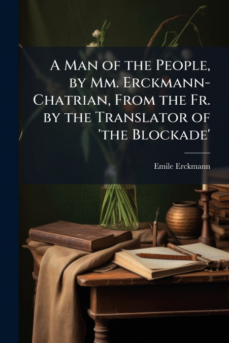A MAN OF THE PEOPLE, BY MM. ERCKMANN-CHATRIAN, FROM THE FR.