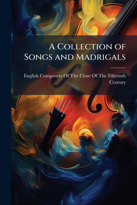 A COLLECTION OF SONGS AND MADRIGALS