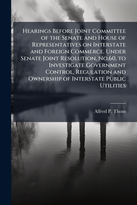 HEARINGS BEFORE JOINT COMMITTEE OF THE SENATE AND HOUSE OF R