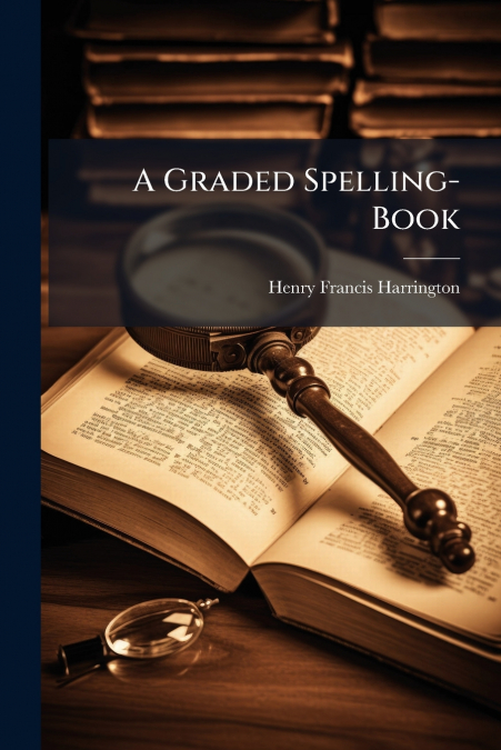 A GRADED SPELLING-BOOK