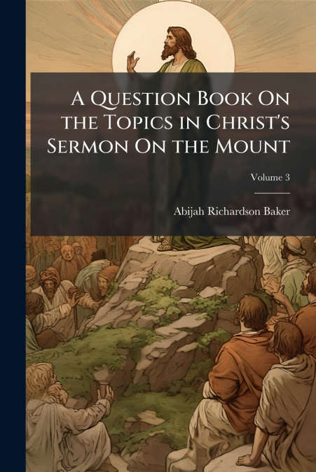 A QUESTION BOOK ON THE TOPICS IN CHRIST?S SERMON ON THE MOUN