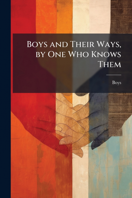 BOYS AND THEIR WAYS, BY ONE WHO KNOWS THEM