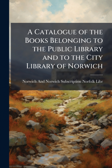 A CATALOGUE OF THE BOOKS BELONGING TO THE PUBLIC LIBRARY AND