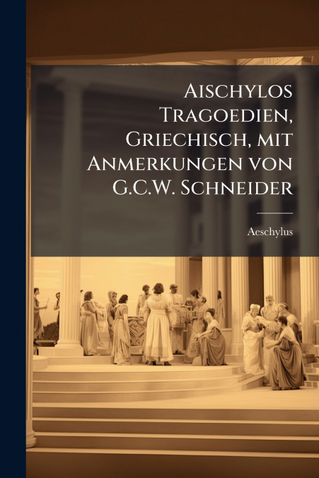 AISCHYLOS TRAGOEDIEN, GRIECHISCH, MIT ANMERKUNGEN VON G.C.W.