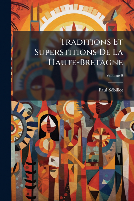 TRADITIONS ET SUPERSTITIONS DE LA HAUTE-BRETAGNE, VOLUME 9