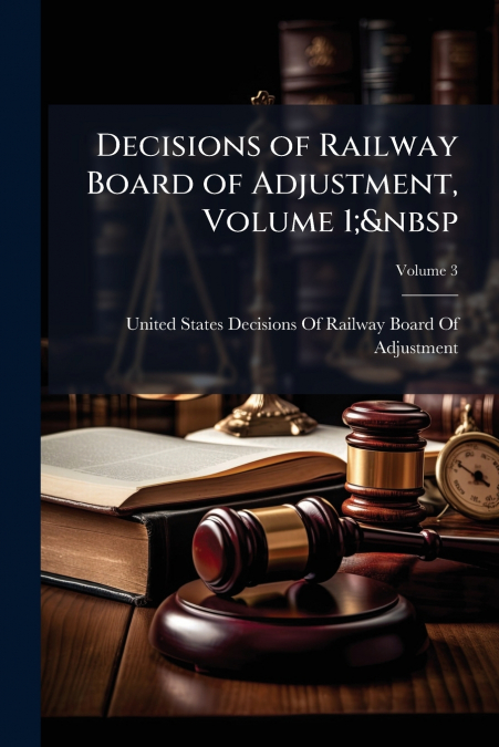 DECISIONS OF RAILWAY BOARD OF ADJUSTMENT, VOLUME 1,A VOLUME