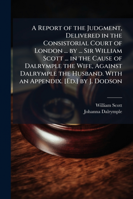 A REPORT OF THE JUDGMENT, DELIVERED IN THE CONSISTORIAL COUR