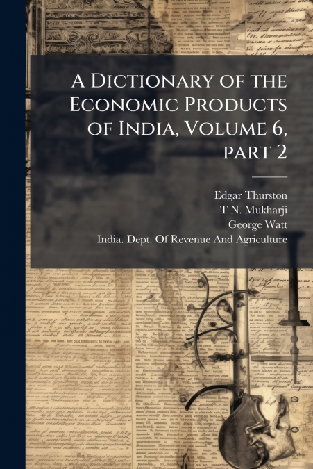 A DICTIONARY OF THE ECONOMIC PRODUCTS OF INDIA, VOLUME 6, PA