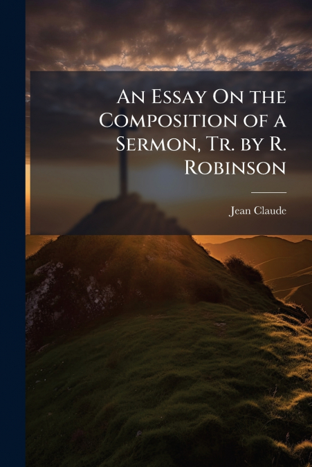 AN ESSAY ON THE COMPOSITION OF A SERMON, TR. BY R. ROBINSON