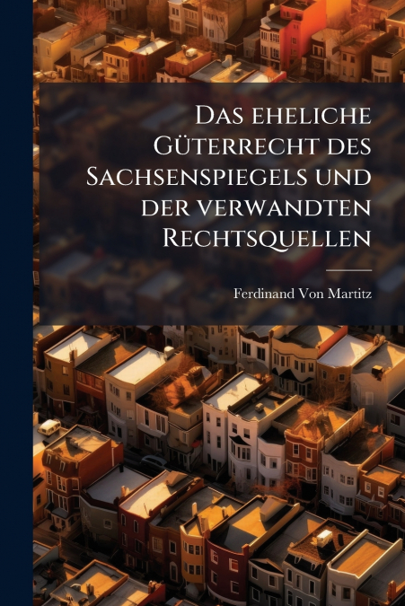 DAS EHELICHE GUTERRECHT DES SACHSENSPIEGELS UND DER VERWANDT