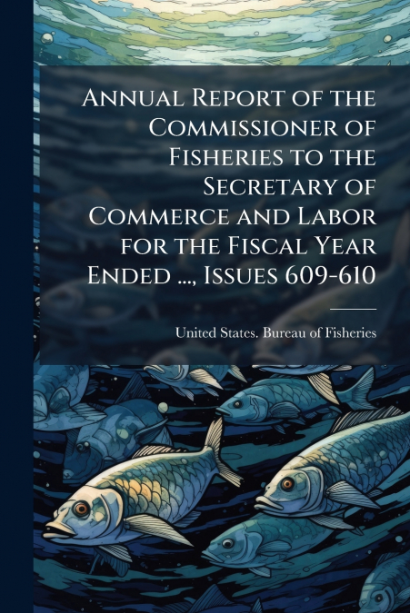 ANNUAL REPORT OF THE COMMISSIONER OF FISHERIES TO THE SECRET