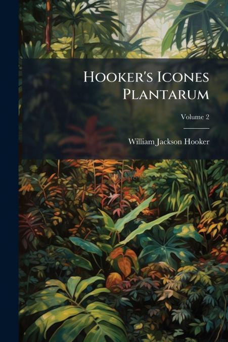 HOOKER?S ICONES PLANTARUM, VOLUME 2