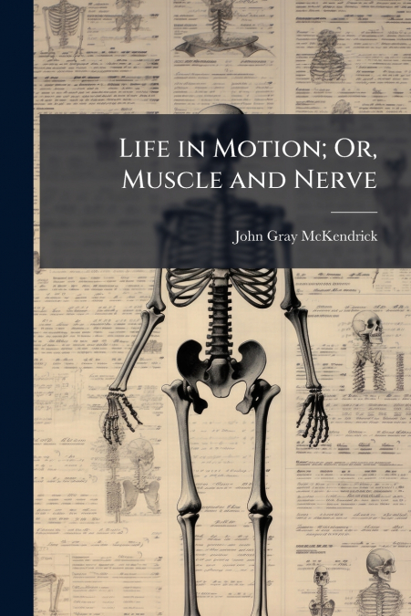 LIFE IN MOTION, OR, MUSCLE AND NERVE