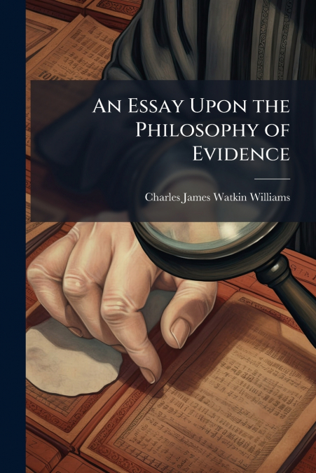 AN ESSAY UPON THE PHILOSOPHY OF EVIDENCE
