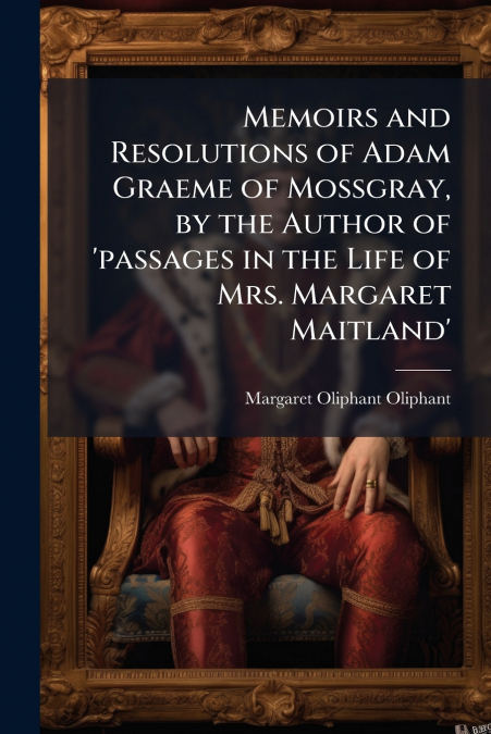 MEMOIRS AND RESOLUTIONS OF ADAM GRAEME OF MOSSGRAY, BY THE A