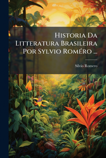 HISTORIA DA LITTERATURA BRASILEIRA POR SYLVIO ROMERO ...