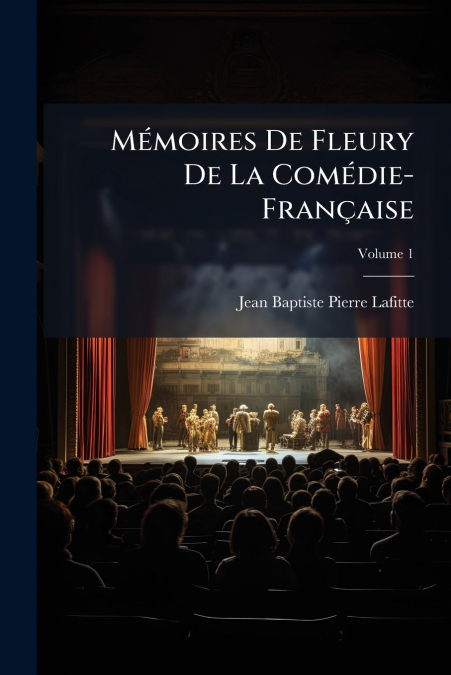 MEMOIRES DE FLEURY DE LA COMEDIE-FRAN�AISE, VOLUME 1