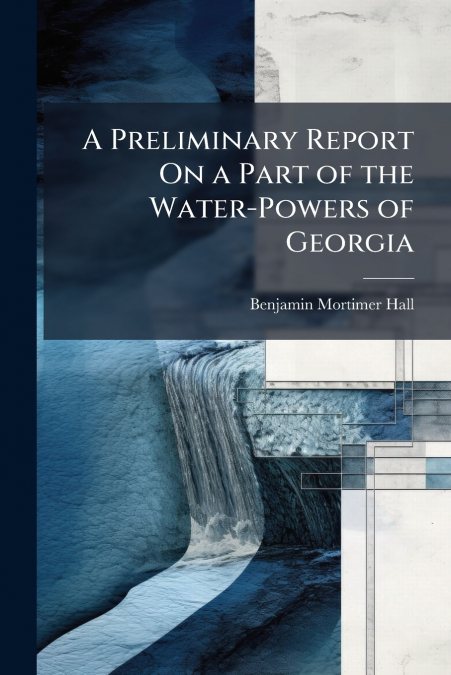 A PRELIMINARY REPORT ON A PART OF THE WATER-POWERS OF GEORGI