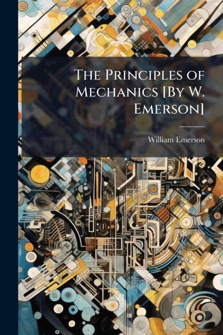 THE PRINCIPLES OF MECHANICS [BY W. EMERSON]