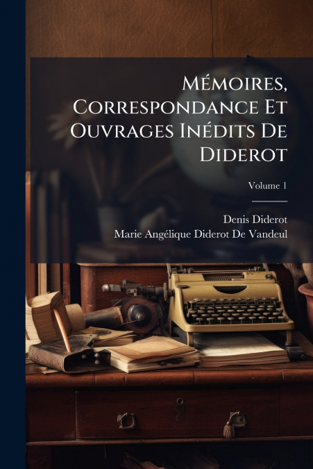MEMOIRES, CORRESPONDANCE ET OUVRAGES INEDITS DE DIDEROT, VOL