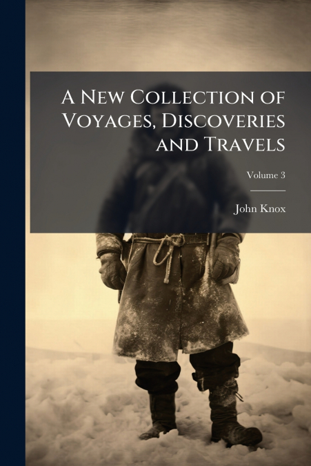 A NEW COLLECTION OF VOYAGES, DISCOVERIES AND TRAVELS