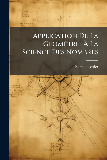 APPLICATION DE LA GEOMETRIE A LA SCIENCE DES NOMBRES