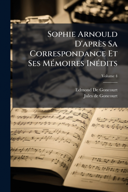 SOPHIE ARNOULD D?APRES SA CORRESPONDANCE ET SES MEMOIRES INE